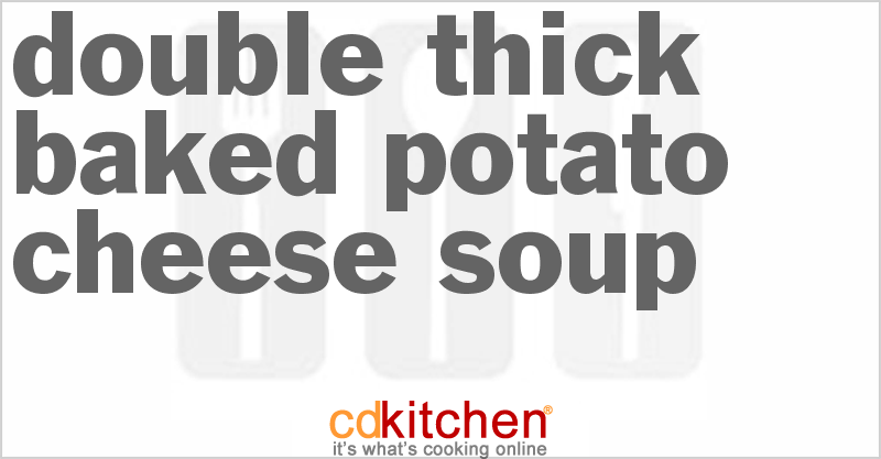 Double Thick Baked Potato-Cheese Soup - CDKitchen.com