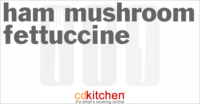 Ham Mushroom Fettuccine - CDKitchen.com