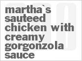 recipe for martha's sauteed chicken with creamy gorgonzola sauce