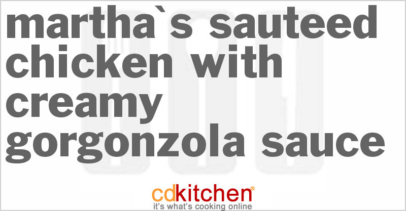 Martha's Sauteed Chicken With Creamy Gorgonzola Sauce - CDKitchen.com
