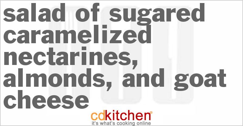 Salad of Sugared Caramelized Nectarines, Almonds, and Goat Cheese - CDKitchen.com