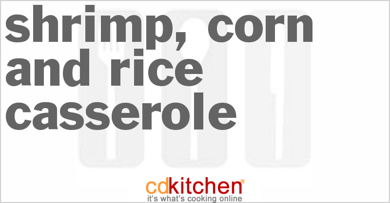 Shrimp, Corn And Rice Casserole - CDKitchen.com