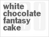 recipe for white chocolate fantasy cake