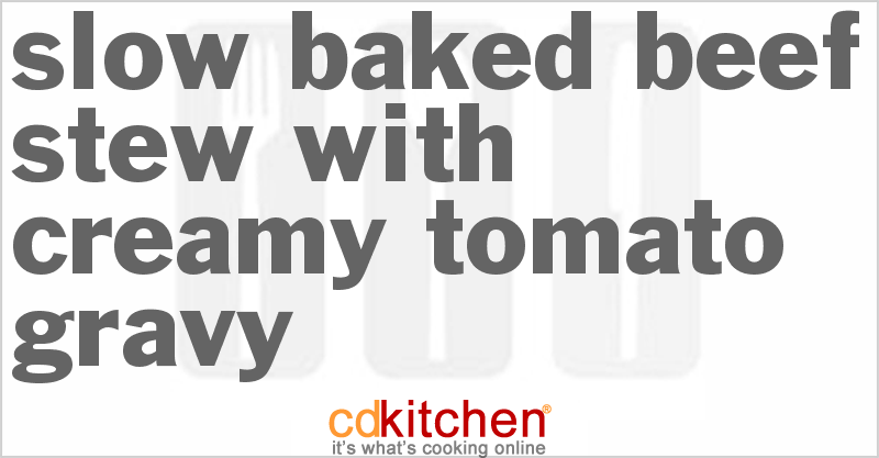 Slow Baked Beef Stew With Creamy Tomato Gravy - CDKitchen.com