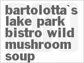recipe for bartolotta's lake park bistro wild mushroom soup