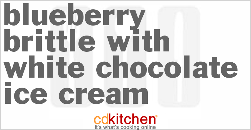 Blueberry Brittle With White Chocolate Ice Cream - CDKitchen.com