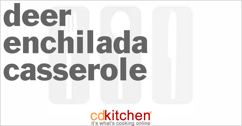 Deer Enchilada Casserole - CDKitchen.com