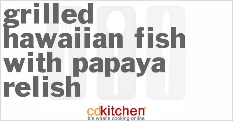 Grilled Hawaiian Fish With Papaya Relish - CDKitchen.com
