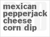 recipe for mexican pepperjack cheese corn dip