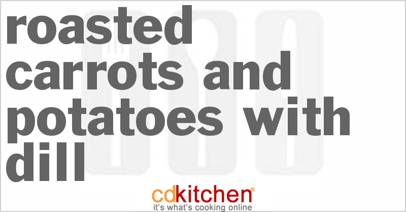 Roasted Carrots And Potatoes With Dill - CDKitchen.com