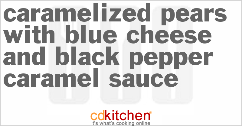 Caramelized Pears With Blue Cheese And Black Pepper-Caramel Sauce - CDKitchen.com