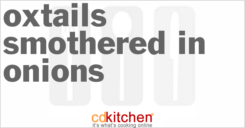Oxtails Smothered In Onions - CDKitchen.com