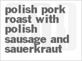 recipe for polish pork roast with polish sausage and sauerkraut
