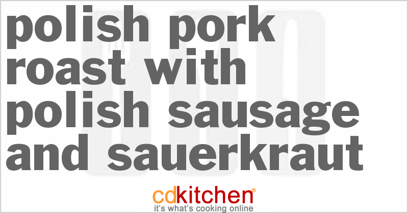 Polish Pork Roast with Polish Sausage and Sauerkraut - CDKitchen.com