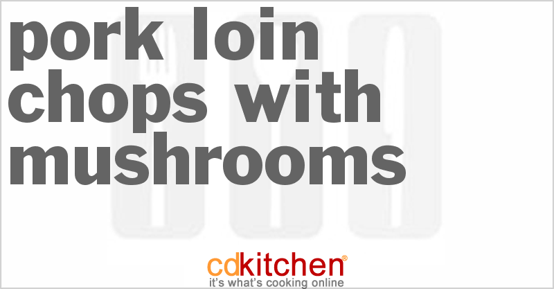 Pork Loin Chops with Mushrooms - CDKitchen.com