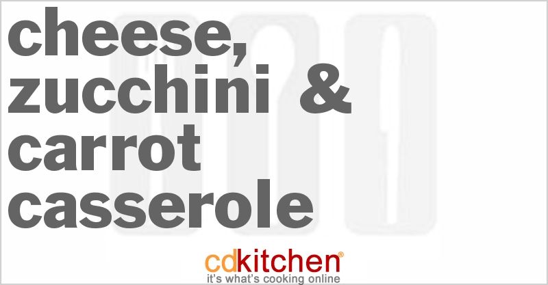 Cheese, Zucchini & Carrot Casserole - CDKitchen.com