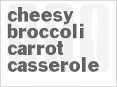 recipe for cheesy broccoli carrot casserole