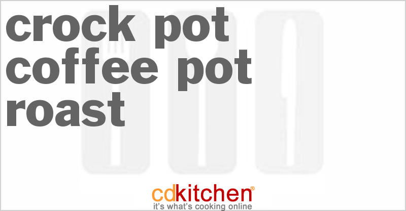 Coffee Pot Roast - CDKitchen.com