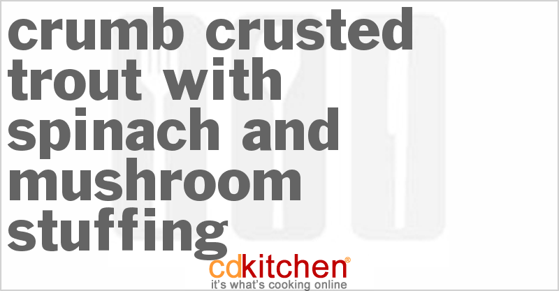 Crumb-Crusted Trout With Spinach And Mushroom Stuffing - CDKitchen.com