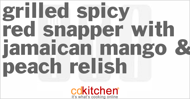 Grilled Spicy Red Snapper With Jamaican Mango & Peach Relish - CDKitchen.com