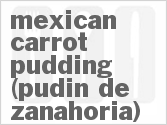 recipe for mexican carrot pudding (pudin de zanahoria)