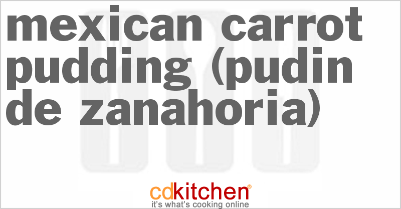 Mexican Carrot Pudding (Pudin De Zanahoria) - CDKitchen.com