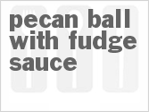 recipe for pecan ball with fudge sauce