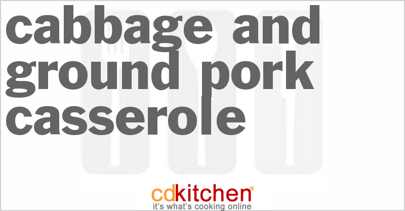 Cabbage And Ground Pork Casserole - CDKitchen.com