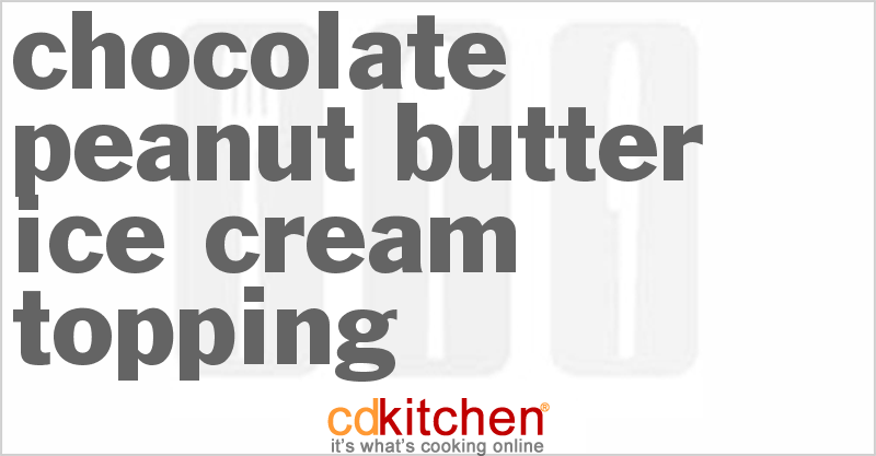 Chocolate Peanut Butter Ice Cream Topping - CDKitchen.com