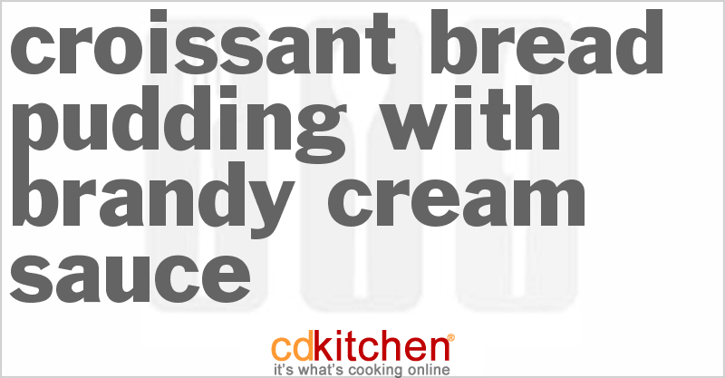 Croissant Bread Pudding with Brandy Cream Sauce - CDKitchen.com