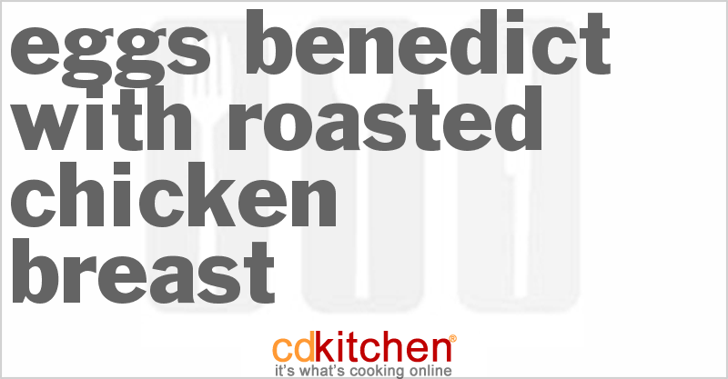 Eggs Benedict With Roasted Chicken Breast - CDKitchen.com