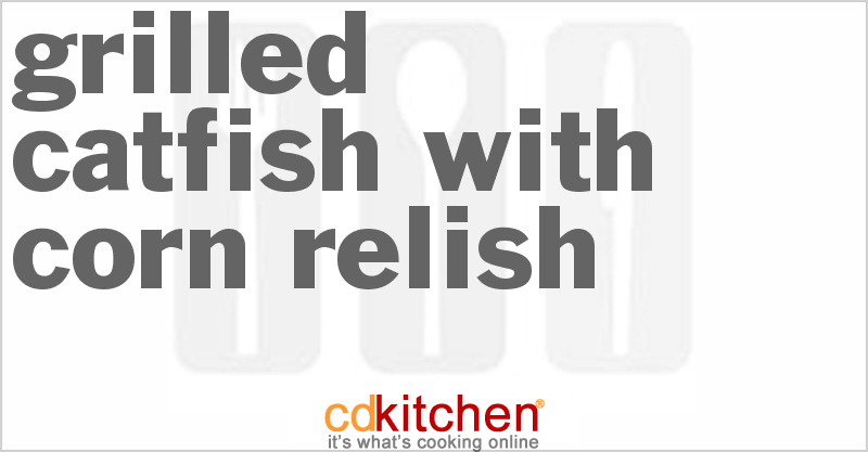 Grilled Catfish with Corn Relish - CDKitchen.com