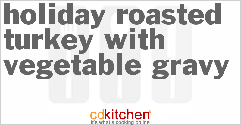 Holiday Roasted Turkey With Vegetable Gravy - CDKitchen.com