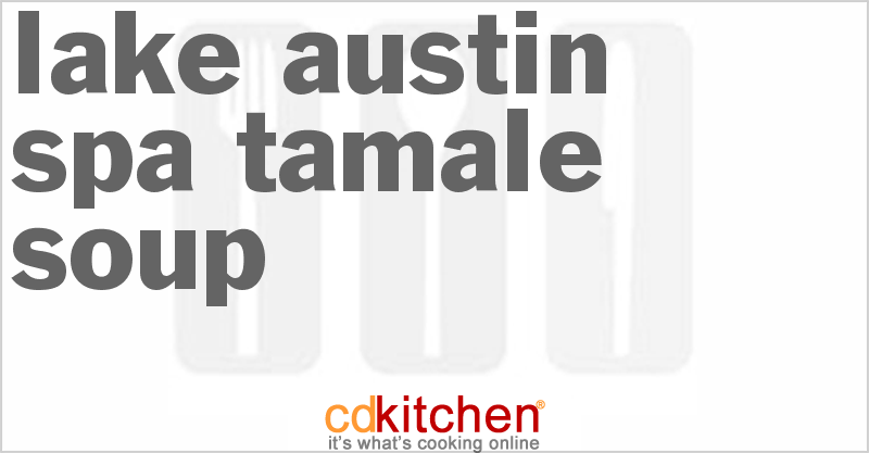 Lake Austin Spa Tamale Soup - CDKitchen.com