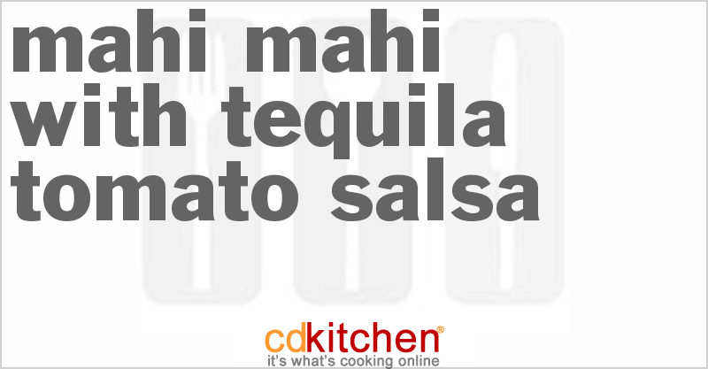 Mahi Mahi With Tequila-Tomato Salsa - CDKitchen.com