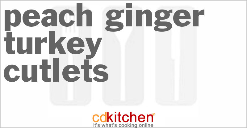 Peach Ginger Turkey Cutlets - CDKitchen.com