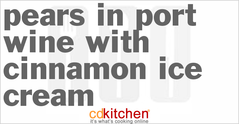 Pears In Port Wine With Cinnamon Ice Cream - CDKitchen.com