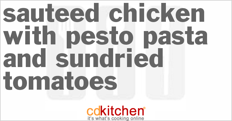 Sauteed Chicken With Pesto Pasta And Sundried Tomatoes - CDKitchen.com