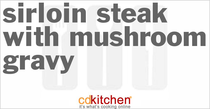 Sirloin Steak With Mushroom Gravy - CDKitchen.com