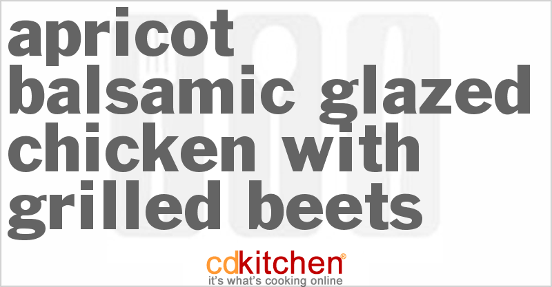 Apricot-Balsamic Glazed Chicken With Grilled Beets - CDKitchen.com