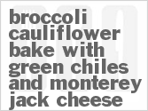 recipe for broccoli cauliflower bake with green chiles and monterey jack cheese