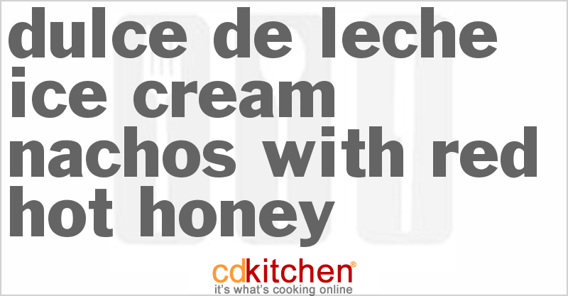 Dulce De Leche Ice Cream Nachos With Red Hot Honey - CDKitchen.com