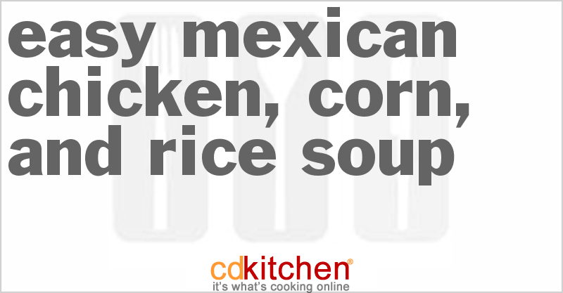 Easy Mexican Chicken, Corn, And Rice Soup - CDKitchen.com