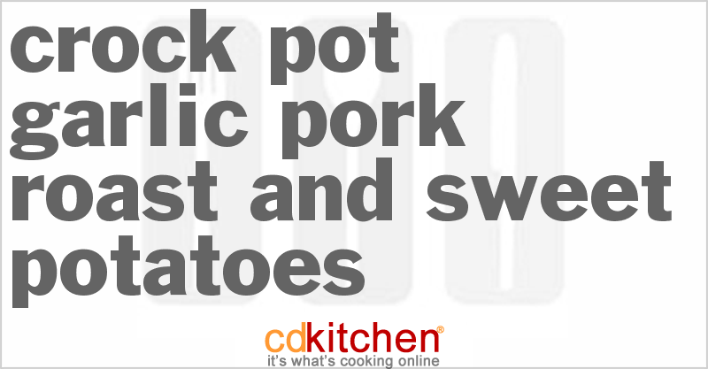 Crock Pot Garlic Pork Roast And Sweet Potatoes Recipe | CDKitchen.com