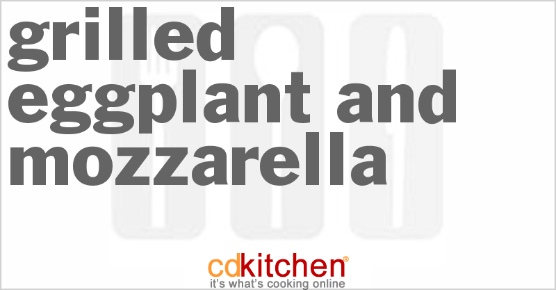 Grilled Eggplant and Mozzarella - CDKitchen.com