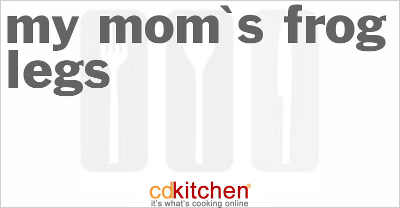 My Mom's Frog Legs - CDKitchen.com