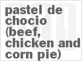 recipe for pastel de chocio (beef, chicken and corn pie)