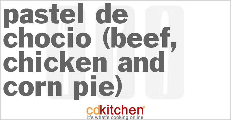 Pastel De Chocio (Beef, Chicken And Corn Pie) - CDKitchen.com