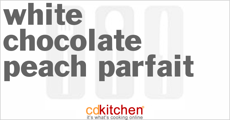 White Chocolate Peach Parfait - CDKitchen.com