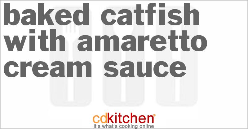 Baked Catfish With Amaretto Cream Sauce - CDKitchen.com